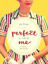 Cover image for How to Be Perfect Like Me
